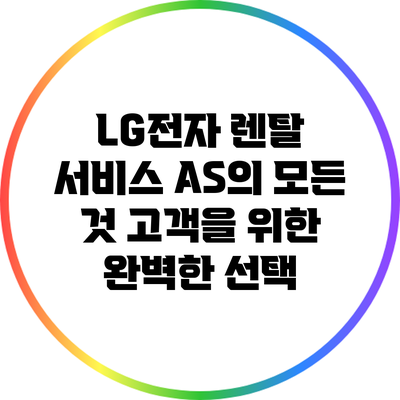 LG전자 렌탈 서비스 A/S의 모든 것: 고객을 위한 완벽한 선택