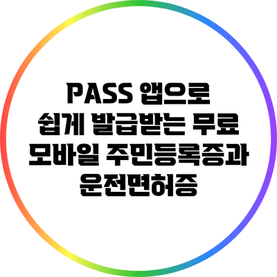 PASS 앱으로 쉽게 발급받는 무료 모바일 주민등록증과 운전면허증