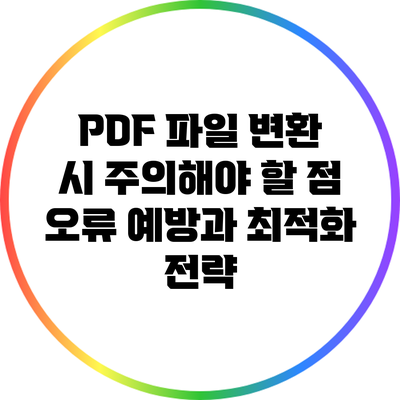 PDF 파일 변환 시 주의해야 할 점: 오류 예방과 최적화 전략