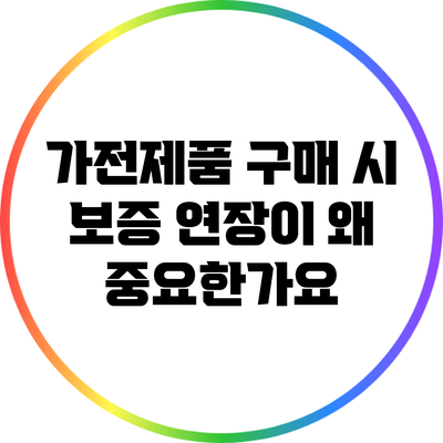 가전제품 구매 시 보증 연장이 왜 중요한가요?