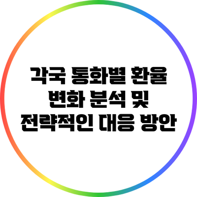 각국 통화별 환율 변화 분석 및 전략적인 대응 방안
