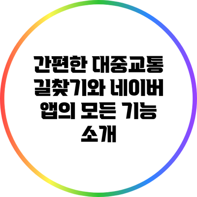 간편한 대중교통 길찾기와 네이버 앱의 모든 기능 소개