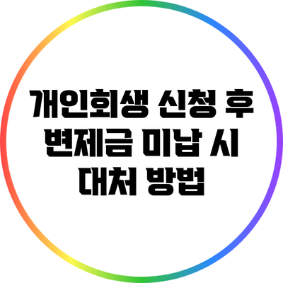 개인회생 신청 후 변제금 미납 시 대처 방법