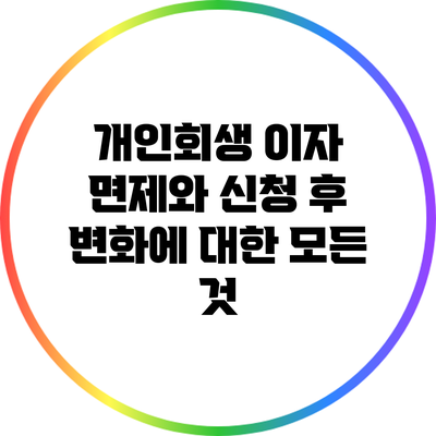 개인회생 이자 면제와 신청 후 변화에 대한 모든 것