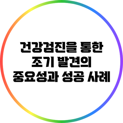 건강검진을 통한 조기 발견의 중요성과 성공 사례