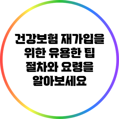 건강보험 재가입을 위한 유용한 팁: 절차와 요령을 알아보세요