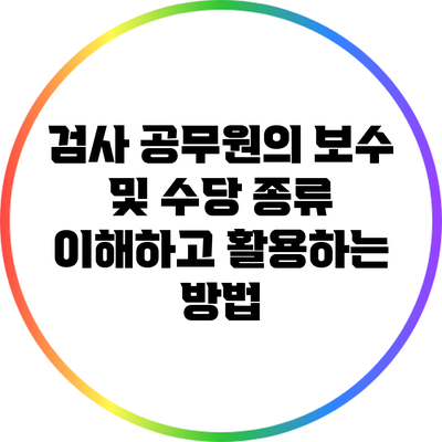 검사 공무원의 보수 및 수당 종류: 이해하고 활용하는 방법
