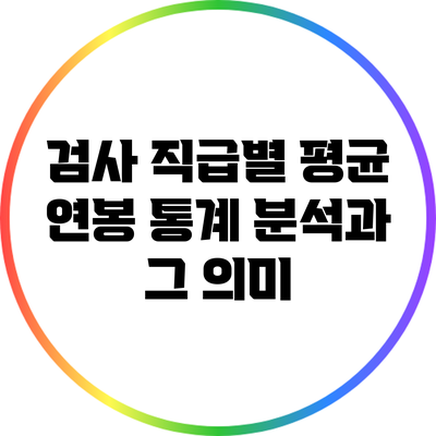 검사 직급별 평균 연봉 통계 분석과 그 의미
