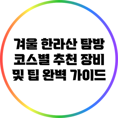 겨울 한라산 탐방: 코스별 추천 장비 및 팁 완벽 가이드