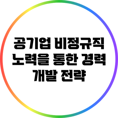 공기업 비정규직 노력을 통한 경력 개발 전략