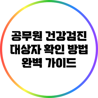 공무원 건강검진 대상자 확인 방법 완벽 가이드