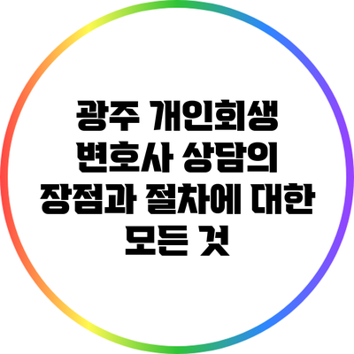 광주 개인회생 변호사 상담의 장점과 절차에 대한 모든 것