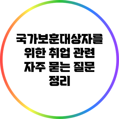 국가보훈대상자를 위한 취업 관련 자주 묻는 질문 정리