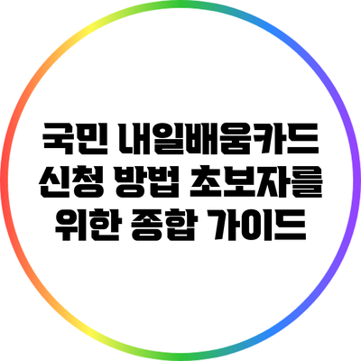 국민 내일배움카드 신청 방법: 초보자를 위한 종합 가이드