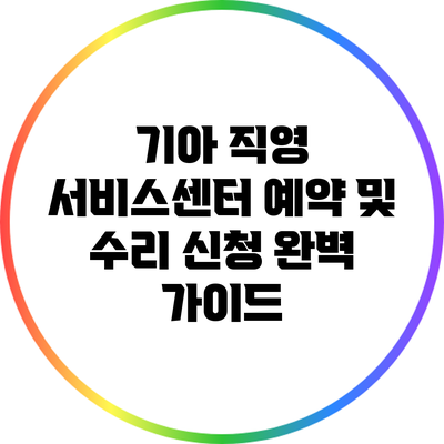 기아 직영 서비스센터 예약 및 수리 신청 완벽 가이드