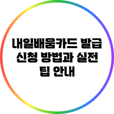 내일배움카드 발급 신청 방법과 실전 팁 안내