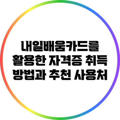 내일배움카드를 활용한 자격증 취득 방법과 추천 사용처