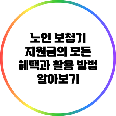 노인 보청기 지원금의 모든 혜택과 활용 방법 알아보기