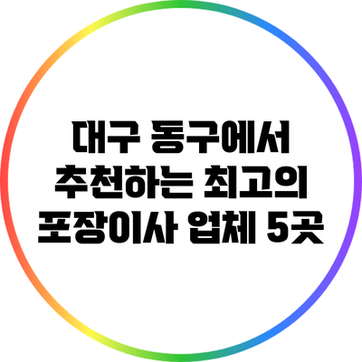 대구 동구에서 추천하는 최고의 포장이사 업체 5곳
