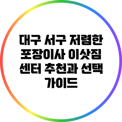 대구 서구 저렴한 포장이사 이삿짐 센터 추천과 선택 가이드