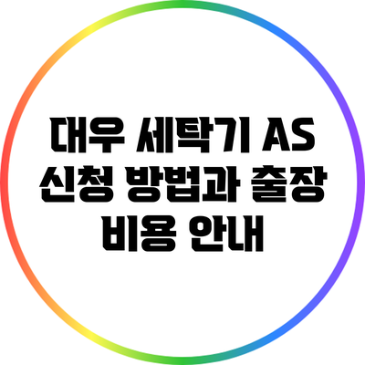 대우 세탁기 A/S 신청 방법과 출장 비용 안내