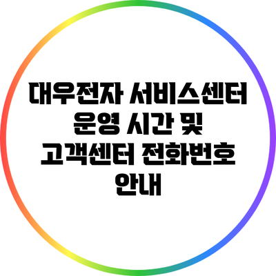 대우전자 서비스센터 운영 시간 및 고객센터 전화번호 안내