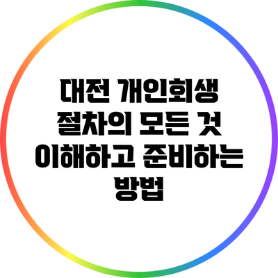 대전 개인회생 절차의 모든 것: 이해하고 준비하는 방법