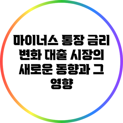 마이너스 통장 금리 변화: 대출 시장의 새로운 동향과 그 영향