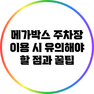 메가박스 주차장 이용 시 유의해야 할 점과 꿀팁