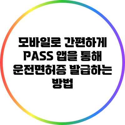 모바일로 간편하게 PASS 앱을 통해 운전면허증 발급하는 방법