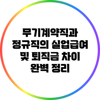 무기계약직과 정규직의 실업급여 및 퇴직금 차이 완벽 정리