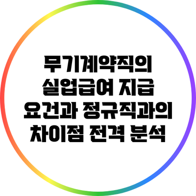 무기계약직의 실업급여 지급 요건과 정규직과의 차이점 전격 분석