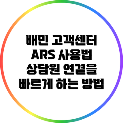 배민 고객센터 ARS 사용법: 상담원 연결을 빠르게 하는 방법