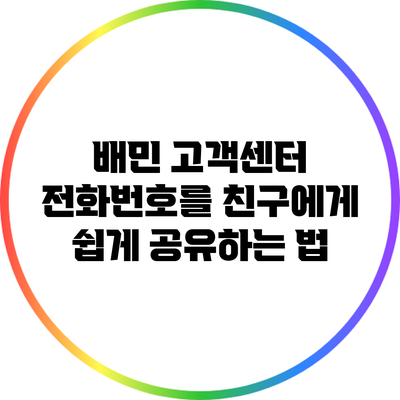배민 고객센터 전화번호를 친구에게 쉽게 공유하는 법