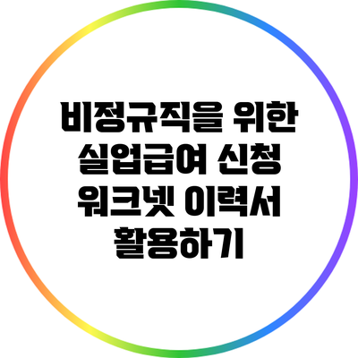 비정규직을 위한 실업급여 신청: 워크넷 이력서 활용하기