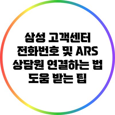 삼성 고객센터 전화번호 및 ARS 상담원 연결하는 법: 도움 받는 팁