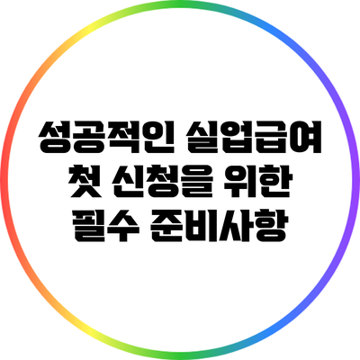 성공적인 실업급여 첫 신청을 위한 필수 준비사항