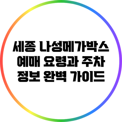 세종 나성메가박스 예매 요령과 주차 정보 완벽 가이드