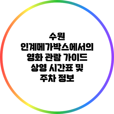 수원 인계메가박스에서의 영화 관람 가이드: 상영 시간표 및 주차 정보