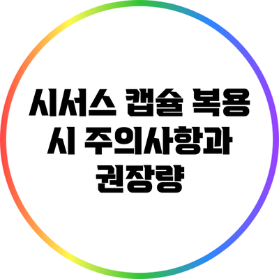 시서스 캡슐 복용 시 주의사항과 권장량