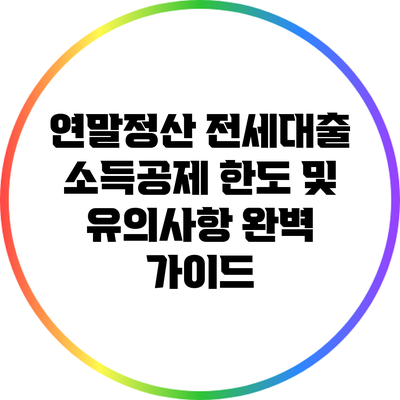 연말정산 전세대출 소득공제 한도 및 유의사항 완벽 가이드