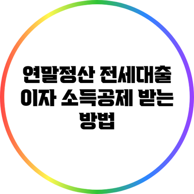 연말정산 전세대출 이자 소득공제 받는 방법