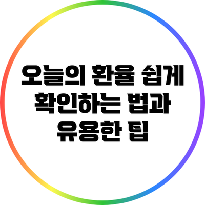 오늘의 환율 쉽게 확인하는 법과 유용한 팁