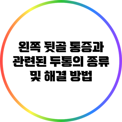 왼쪽 뒷골 통증과 관련된 두통의 종류 및 해결 방법