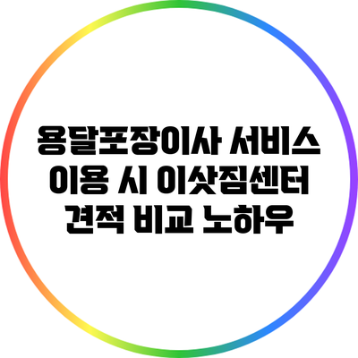용달포장이사 서비스 이용 시 이삿짐센터 견적 비교 노하우