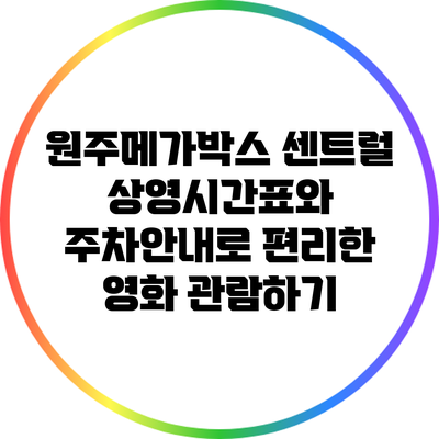 원주메가박스 센트럴: 상영시간표와 주차안내로 편리한 영화 관람하기