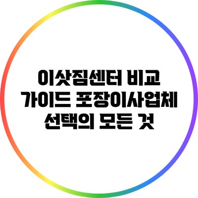 이삿짐센터 비교 가이드: 포장이사업체 선택의 모든 것