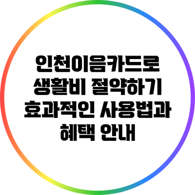 인천이음카드로 생활비 절약하기: 효과적인 사용법과 혜택 안내