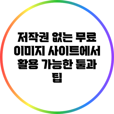저작권 없는 무료 이미지 사이트에서 활용 가능한 툴과 팁