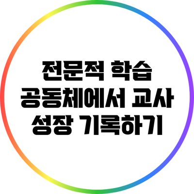 전문적 학습 공동체에서 교사 성장 기록하기